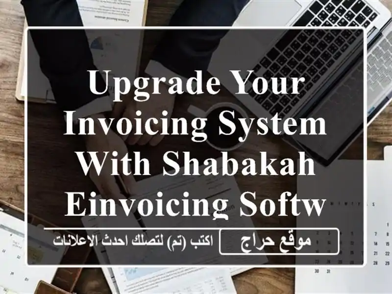 Upgrade Your Invoicing System with Shabakah eInvoicing Software!