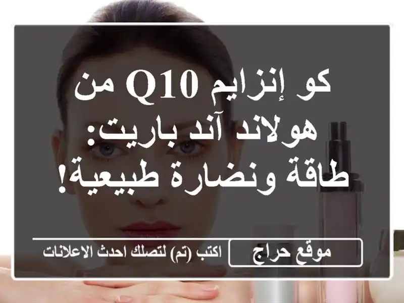 كو إنزايم Q10 من هولاند آند باريت: طاقة ونضارة طبيعية!