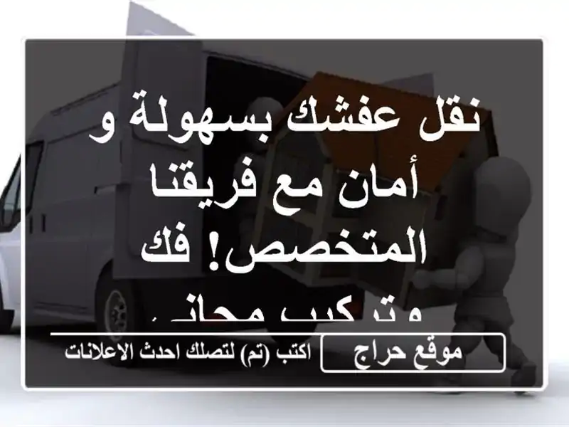 نقل عفشك بسهولة و أمان مع فريقنا المتخصص!  فك وتركيب مجاني