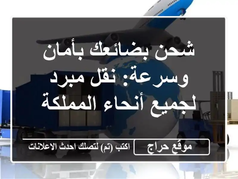 شحن بضائعك بأمان وسرعة: نقل مبرد لجميع أنحاء المملكة