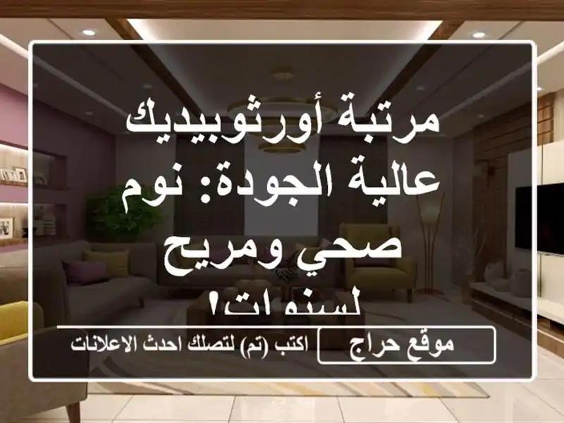 مرتبة أورثوبيديك عالية الجودة: نوم صحي ومريح لسنوات!