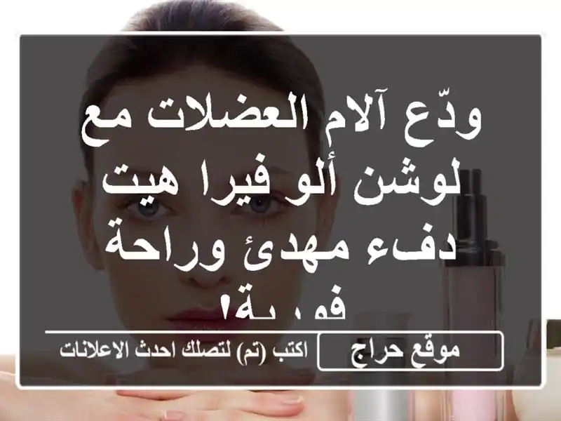 ودّع آلام العضلات مع لوشن ألو فيرا هيت - دفء مهدئ...