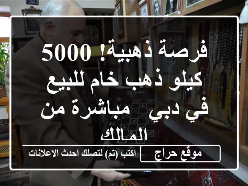 فرصة ذهبية! 5000 كيلو ذهب خام للبيع في دبي - مباشرة...