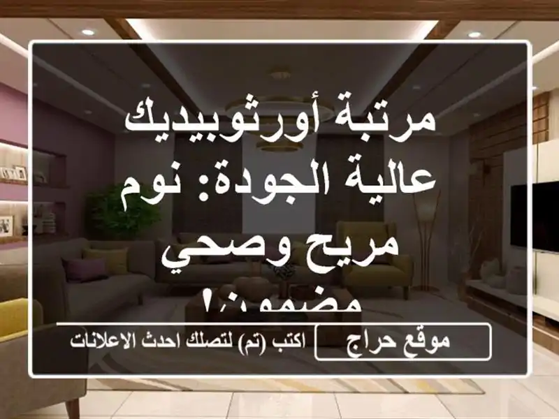 مرتبة أورثوبيديك عالية الجودة: نوم مريح وصحي مضمون!