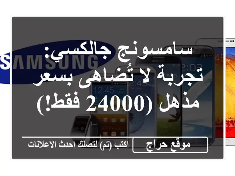 سامسونج جالكسي: تجربة لا تُضاهى بسعر مذهل (24000 فقط!)