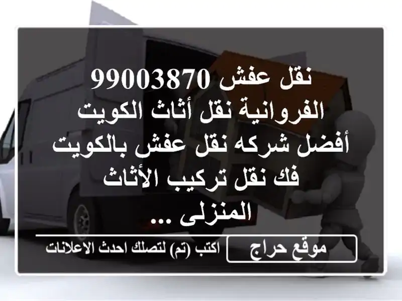 نقل عفش 99003870 الفروانية نقل أثاث الكويت أفضل شركه...