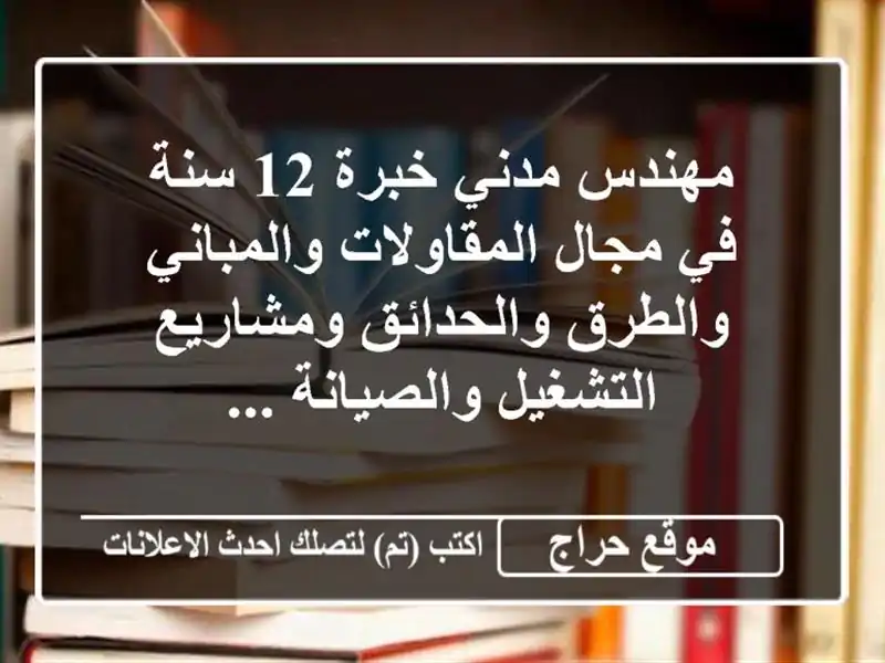 مهندس مدني خبرة 12 سنة في مجال المقاولات والمباني والطرق والحدائق ومشاريع التشغيل والصيانة ...