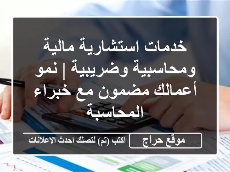 خدمات استشارية مالية ومحاسبية وضريبية | نمو أعمالك مضمون مع خبراء المحاسبة