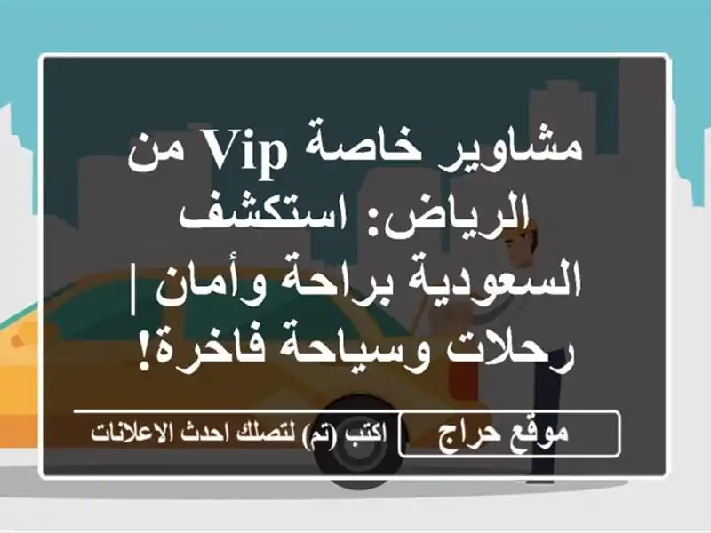 مشاوير خاصة VIP من الرياض: استكشف السعودية براحة وأمان...