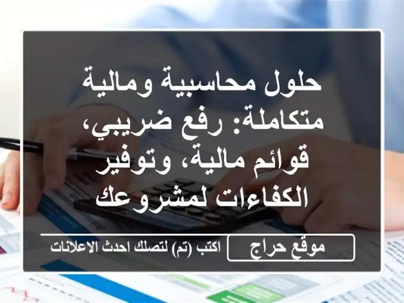 حلول محاسبية ومالية متكاملة: رفع ضريبي، قوائم...