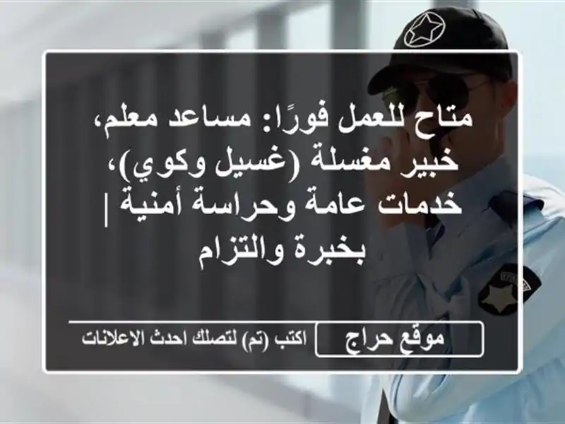متاح للعمل فورًا: مساعد معلم، خبير مغسلة (غسيل وكوي)، خدمات عامة وحراسة أمنية | بخبرة والتزام