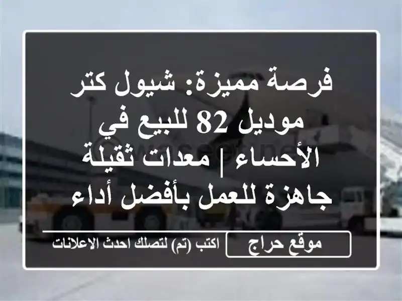 فرصة مميزة: شيول كتر موديل 82 للبيع في الأحساء | معدات ثقيلة جاهزة للعمل بأفضل أداء