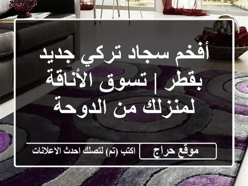 أفخم سجاد تركي جديد بقطر | تسوق الأناقة لمنزلك...