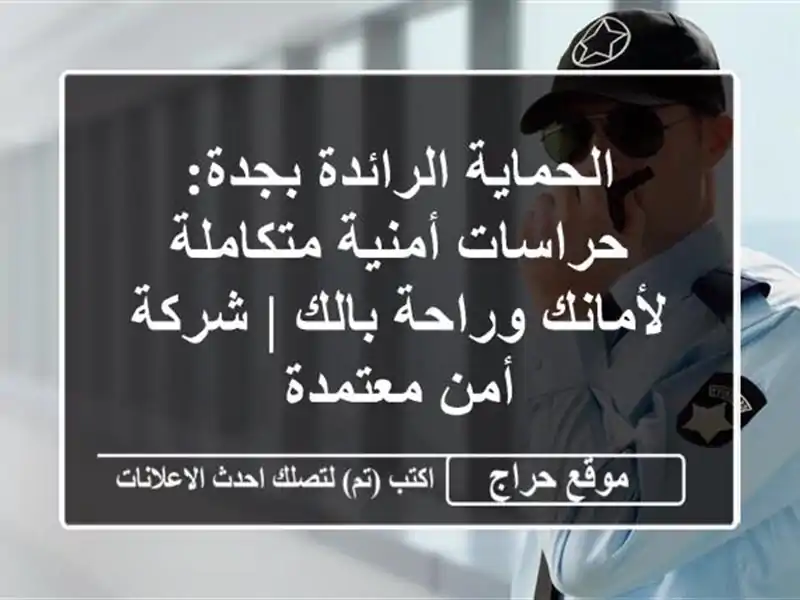 الحماية الرائدة بجدة: حراسات أمنية متكاملة...