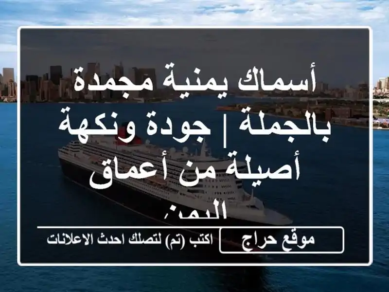 أسماك يمنية مجمدة بالجملة | جودة ونكهة أصيلة من...