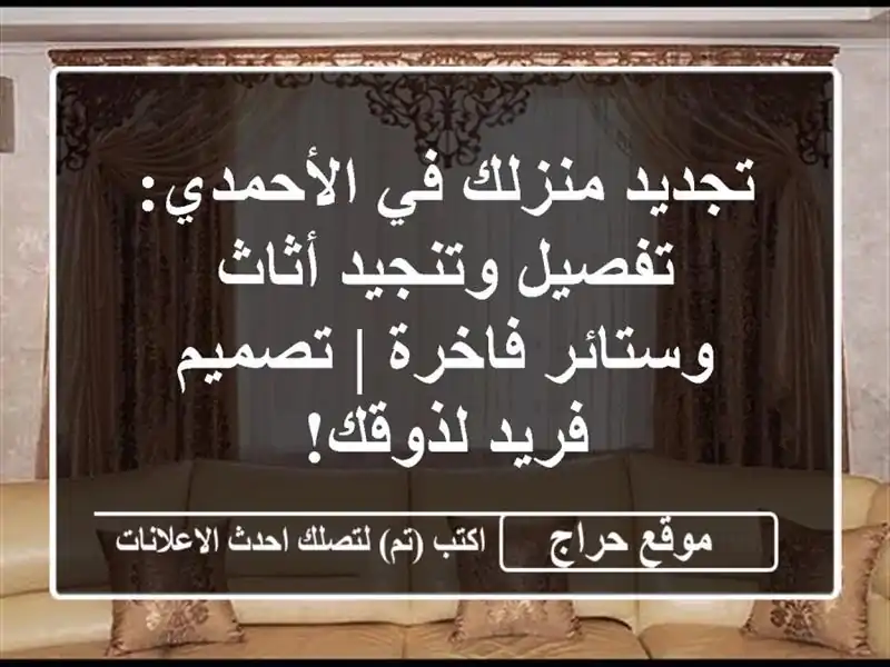 تجديد منزلك في الأحمدي: تفصيل وتنجيد أثاث وستائر...