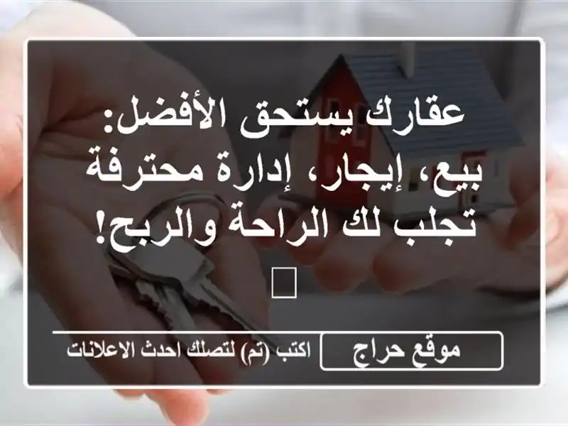 عقارك يستحق الأفضل: بيع، إيجار، إدارة محترفة تجلب...