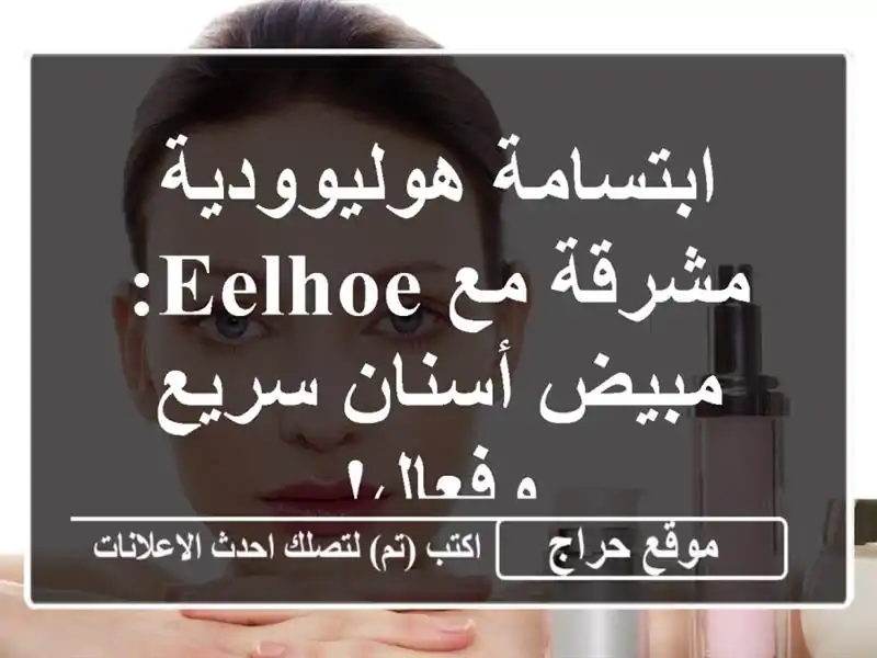 ابتسامة هوليوودية مشرقة مع EELHOE: مبيض أسنان سريع وفعال!