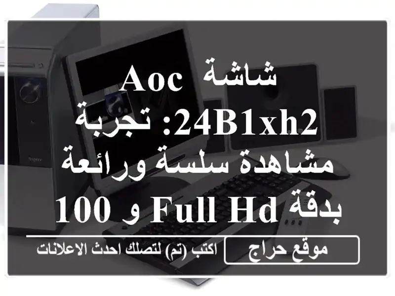 شاشة AOC 24B1XH2: تجربة مشاهدة سلسة ورائعة بدقة Full HD و 100Hz!