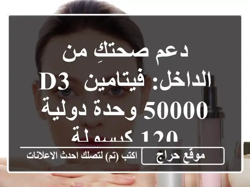 دعم صحتكِ من الداخل: فيتامين D3 50000 وحدة دولية - 120 كبسولة