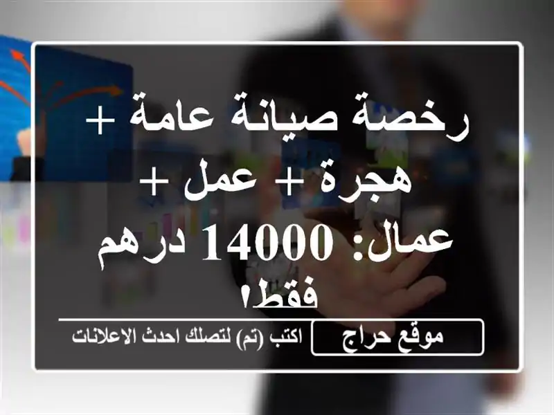 رخصة صيانة عامة + هجرة + عمل + عمال: 14000 درهم فقط!