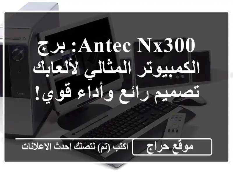 Antec NX300: برج الكمبيوتر المثالي لألعابك - تصميم...