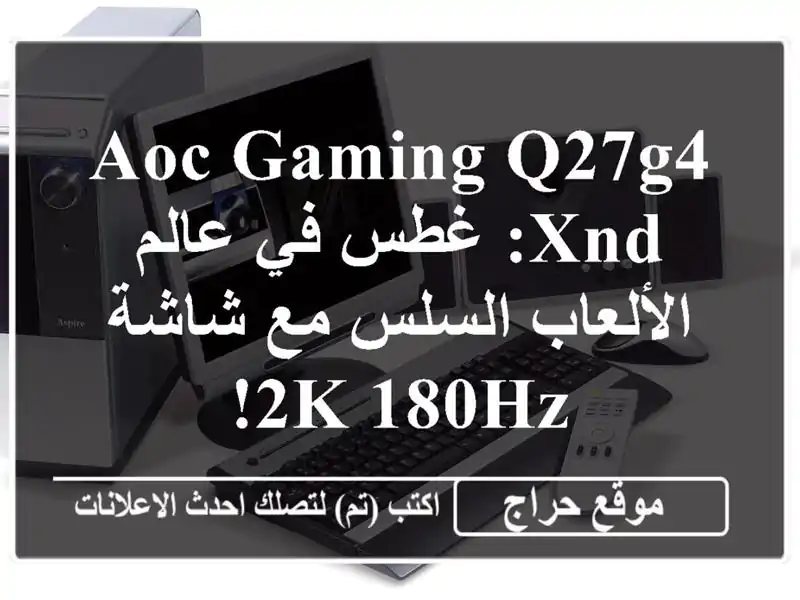 AOC Gaming Q27G4 XND: غطس في عالم الألعاب السلس مع شاشة 2K 180Hz!