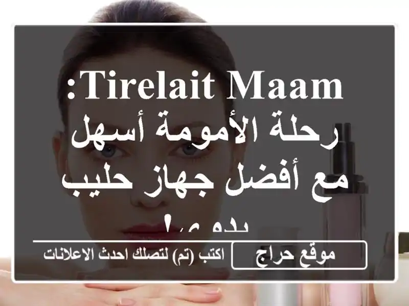 Tirelait Maam: رحلة الأمومة أسهل مع أفضل جهاز حليب يدوي!