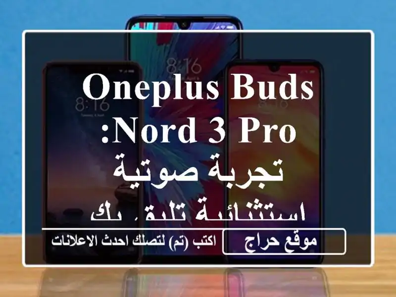 OnePlus Buds Nord 3 Pro: تجربة صوتية استثنائية تليق بك