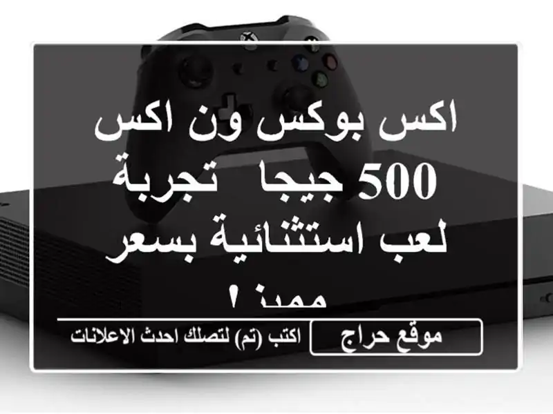 اكس بوكس ون اكس 500 جيجا - تجربة لعب استثنائية بسعر مميز!