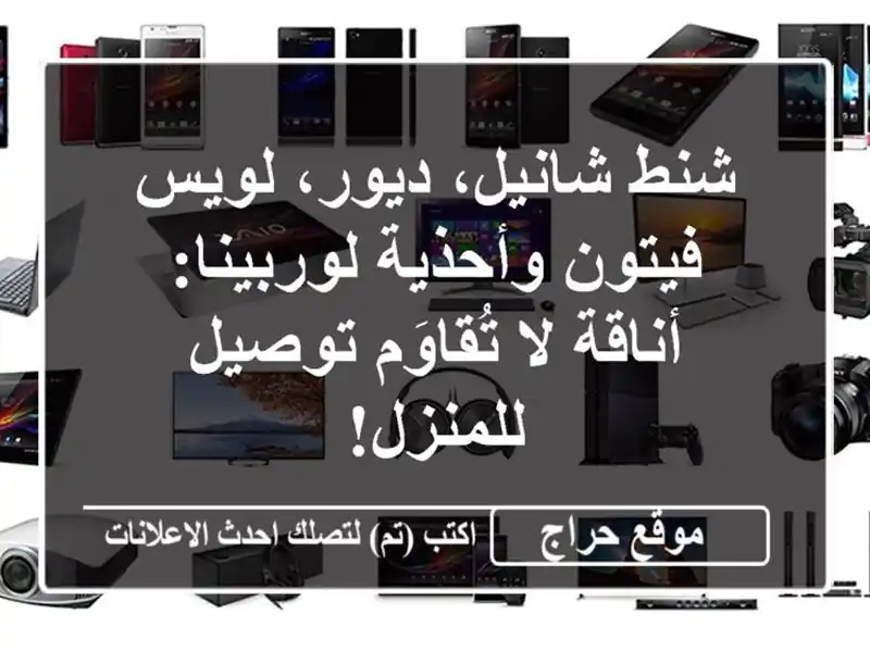 شنط شانيل، ديور، لويس فيتون وأحذية لوربينا: أناقة لا تُقاوَم توصيل للمنزل!