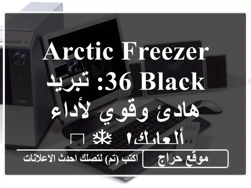 Arctic Freezer 36 Black: تبريد هادئ وقوي لأداء ألعابك! ❄️