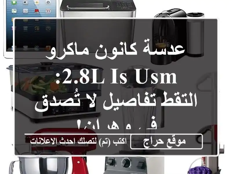 عدسة كانون ماكرو 2.8L IS USM: التقط تفاصيل لا تُصدق في وهران!