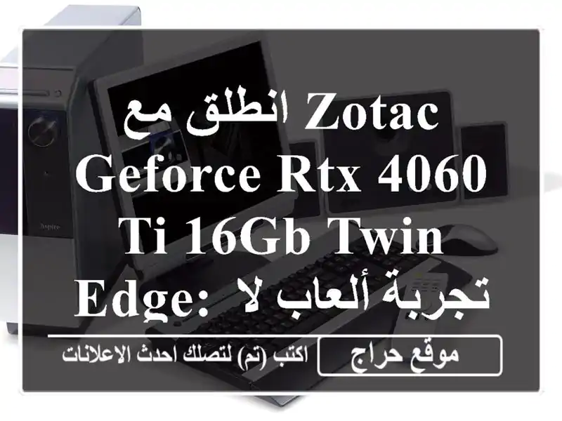 انطلق مع ZOTAC GeForce RTX 4060 Ti 16GB Twin Edge: تجربة ألعاب لا تُضاهى!