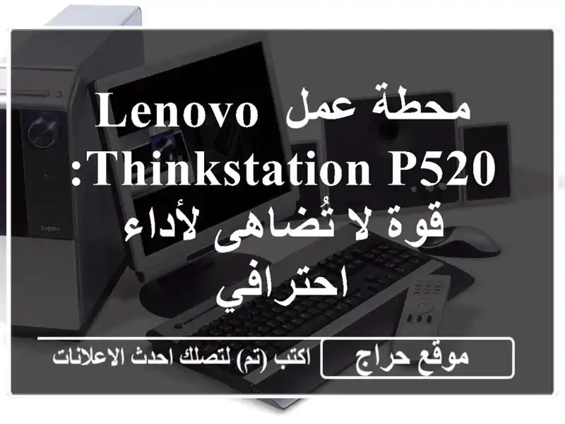 محطة عمل Lenovo ThinkStation P520: قوة لا تُضاهى لأداء احترافي