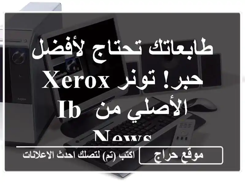 طابعاتك تحتاج لأفضل حبر! تونر Xerox الأصلي من IB News