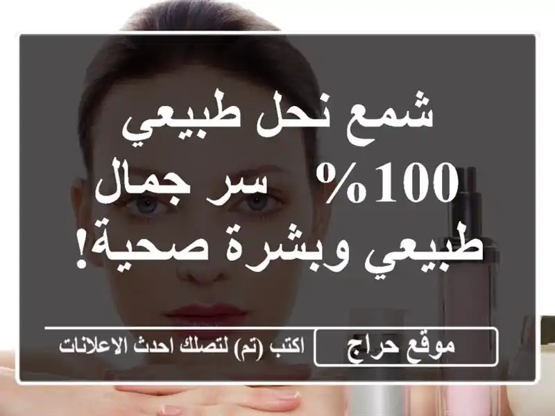 شمع نحل طبيعي 100% - سر جمال طبيعي وبشرة صحية!