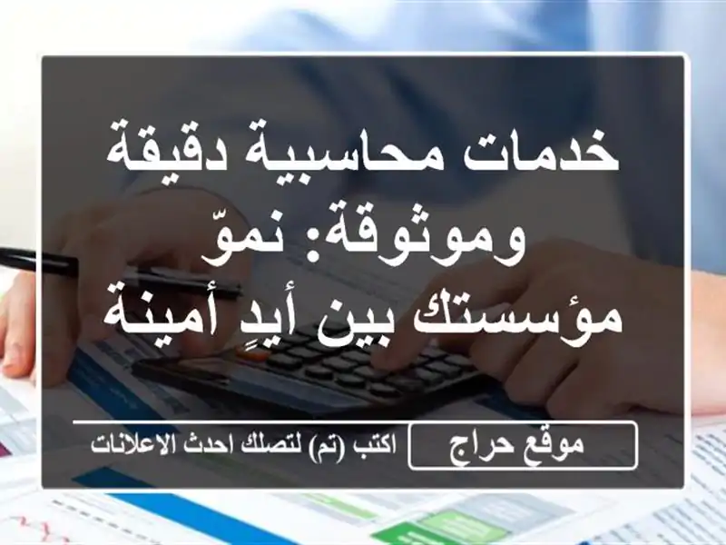 خدمات محاسبية دقيقة وموثوقة: نموّ مؤسستك بين أيدٍ أمينة