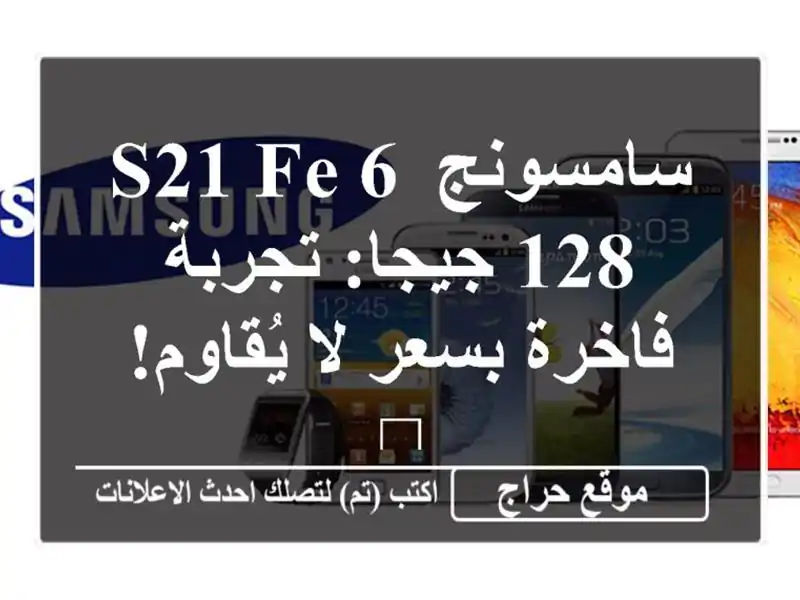 سامسونج S21 FE 6/128 جيجا: تجربة فاخرة بسعر لا يُقاوم! 🎁