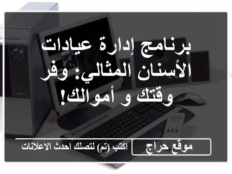 برنامج إدارة عيادات الأسنان المثالي:  وفر وقتك...