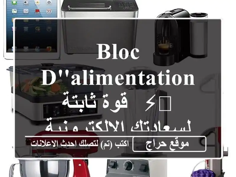 Bloc d'alimentation ⚡️  - قوة ثابتة لسعادتك الإلكترونية (3500 فقط!)