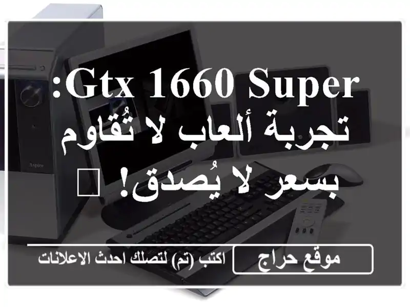 GTX 1660 SUPER: تجربة ألعاب لا تُقاوم بسعر لا يُصدق! 💥