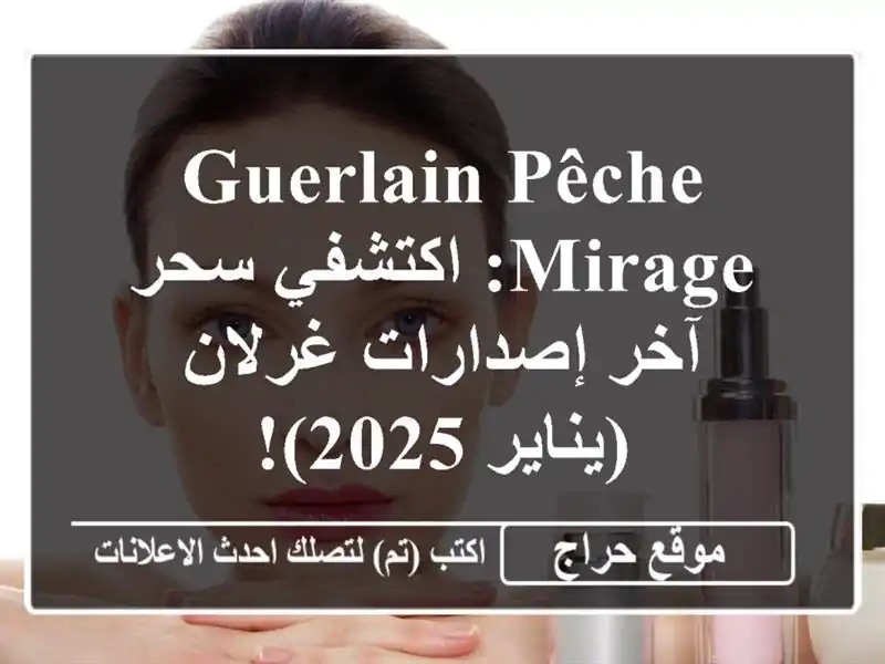 Guerlain Pêche Mirage: اكتشفي سحر آخر إصدارات غرلان (يناير 2025)!