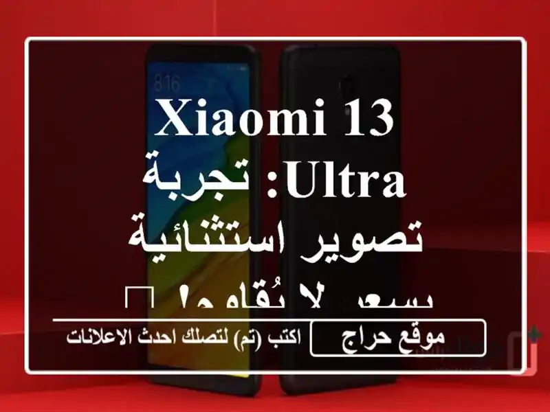 Xiaomi 13 Ultra: تجربة تصوير استثنائية بسعر لا يُقاوم! 📸