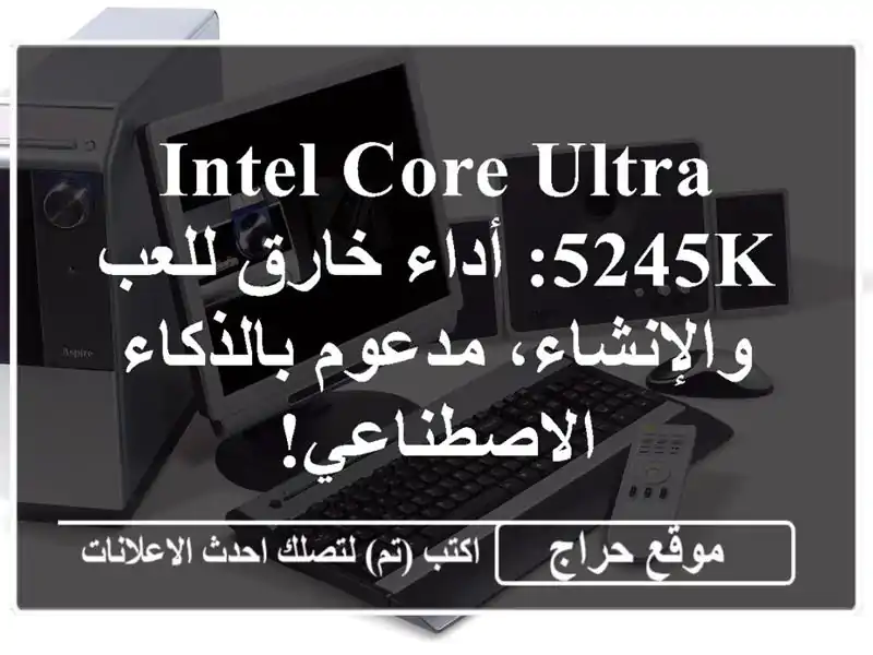 Intel Core Ultra 5245K:  أداء خارق للعب والإنشاء، مدعوم...