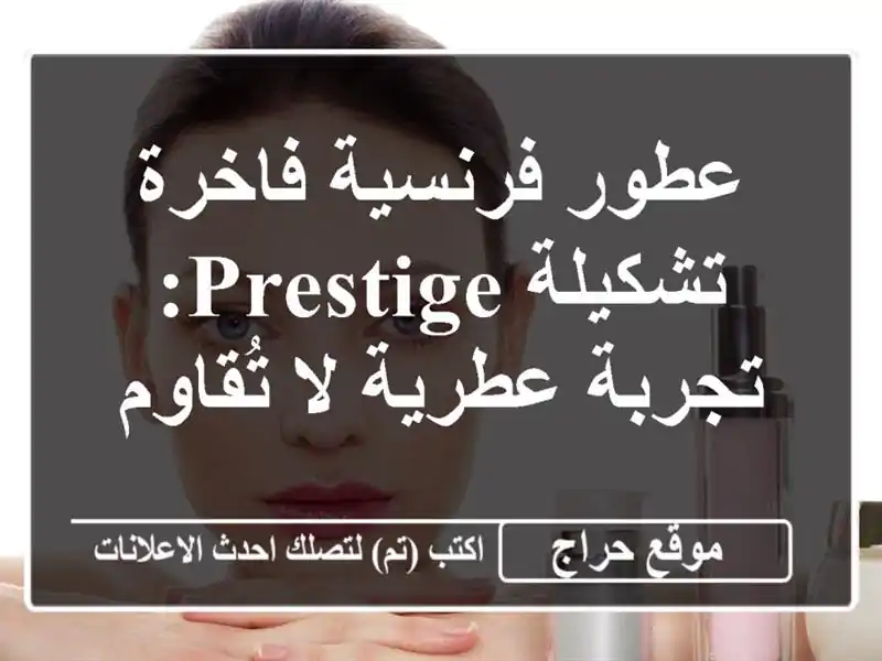 عطور فرنسية فاخرة - تشكيلة Prestige: تجربة عطرية لا تُقاوم