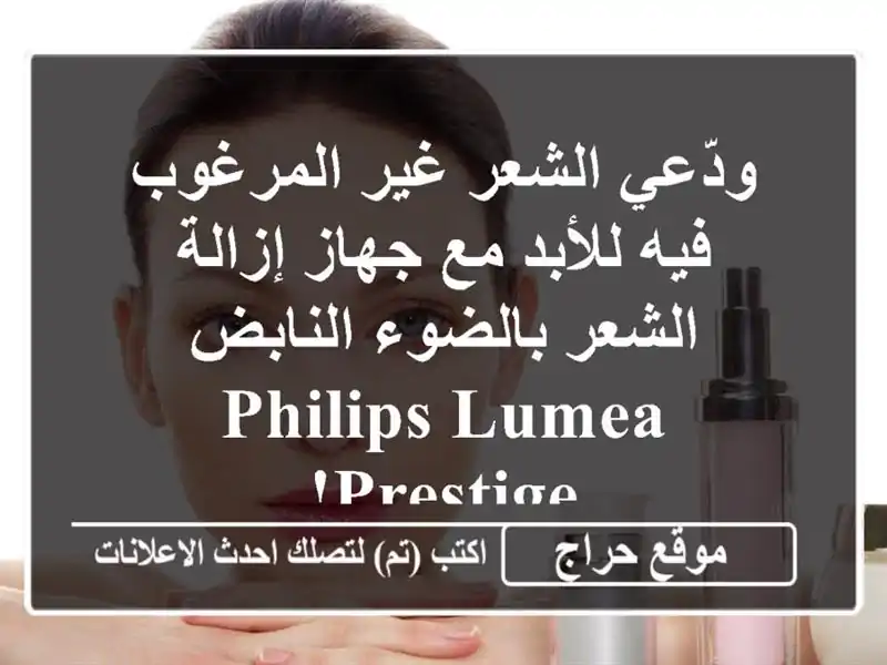 ودّعي الشعر غير المرغوب فيه للأبد مع جهاز إزالة الشعر بالضوء النابض Philips Lumea Prestige!