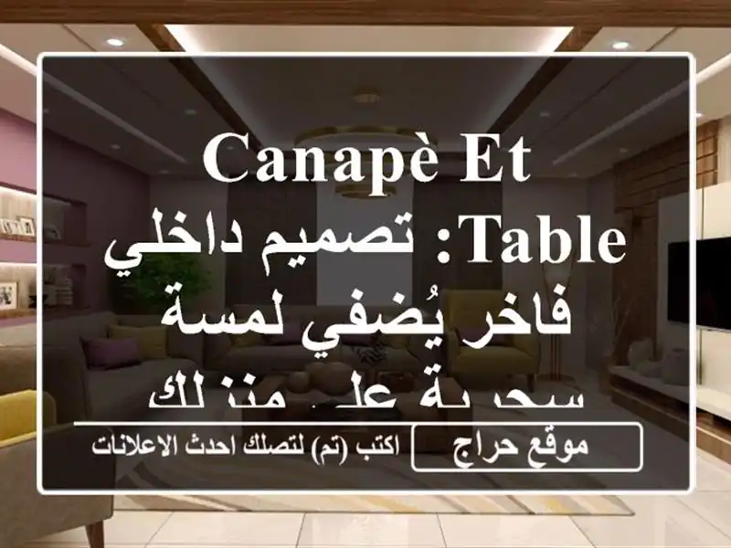 Canapè et Table: تصميم داخلي فاخر يُضفي لمسة سحرية على منزلك