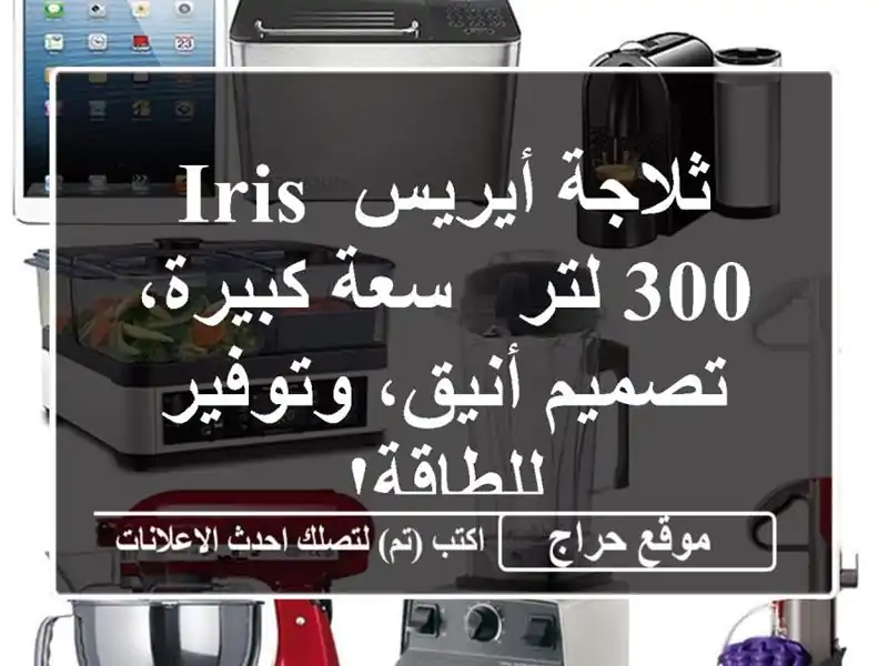 ثلاجة أيريس IRIS 300 لتر - سعة كبيرة، تصميم أنيق، وتوفير للطاقة!