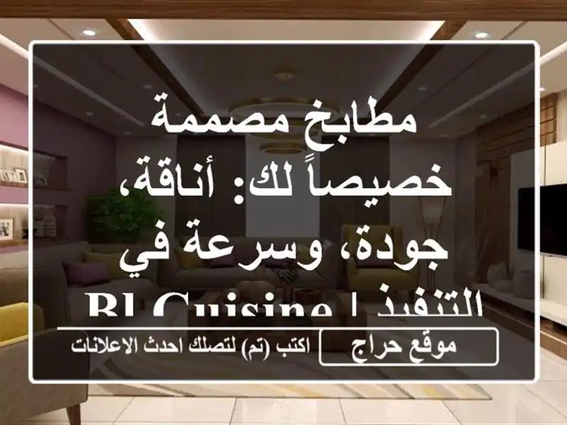 مطابخ مصممة خصيصاً لك: أناقة، جودة، وسرعة في التنفيذ...